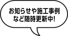 お知らせや施工事例など随時更新中!
