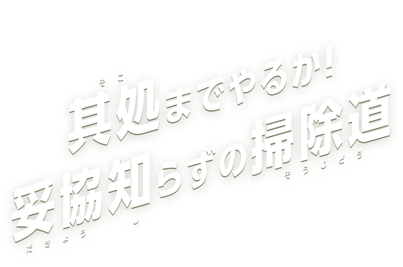 其処までやるか！妥協知らずの掃除道